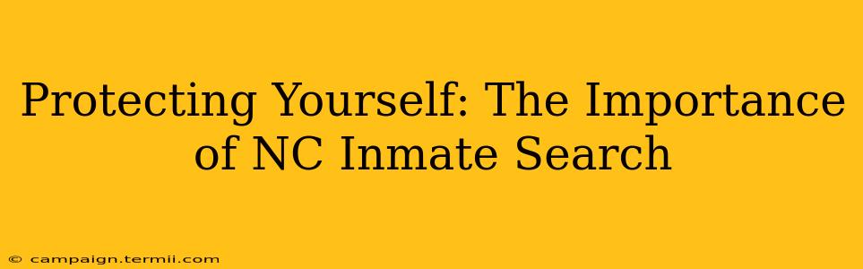 Protecting Yourself: The Importance of NC Inmate Search