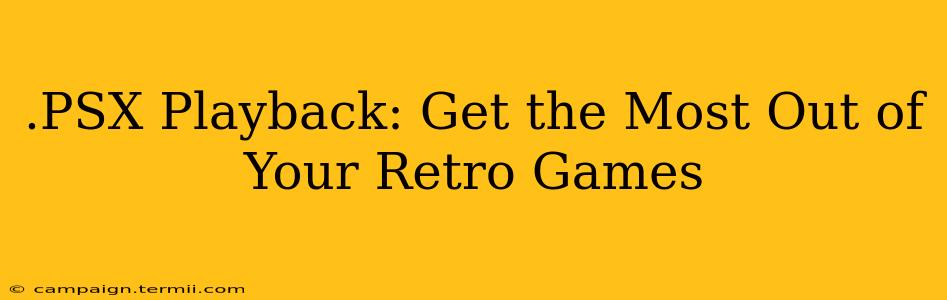 .PSX Playback: Get the Most Out of Your Retro Games