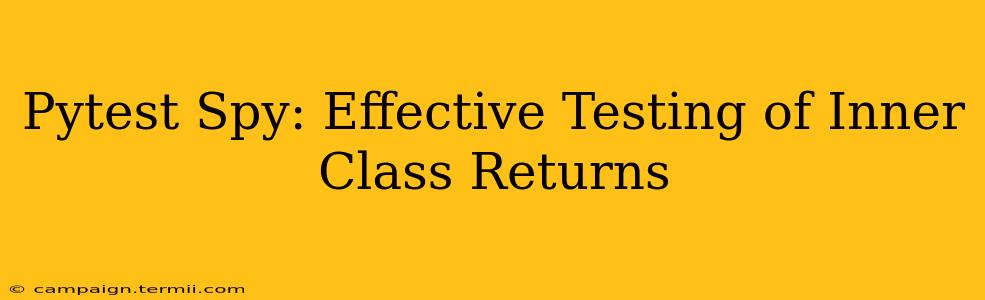 Pytest Spy: Effective Testing of Inner Class Returns