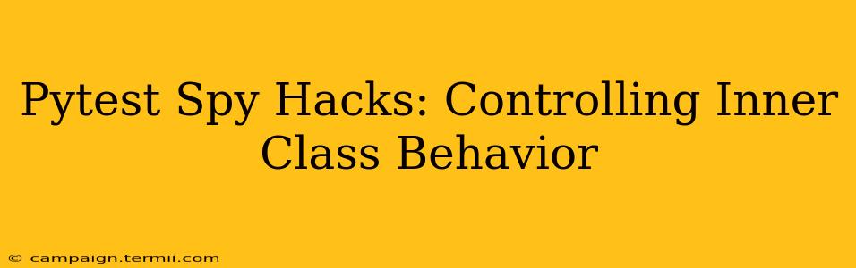 Pytest Spy Hacks: Controlling Inner Class Behavior