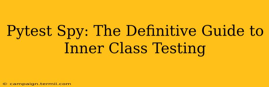 Pytest Spy: The Definitive Guide to Inner Class Testing