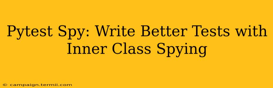 Pytest Spy: Write Better Tests with Inner Class Spying