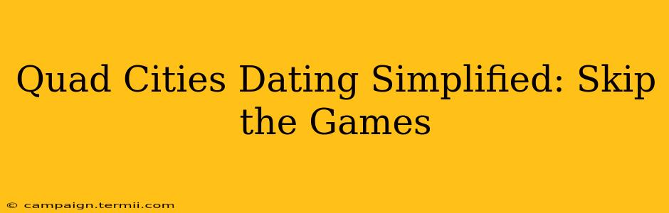 Quad Cities Dating Simplified: Skip the Games