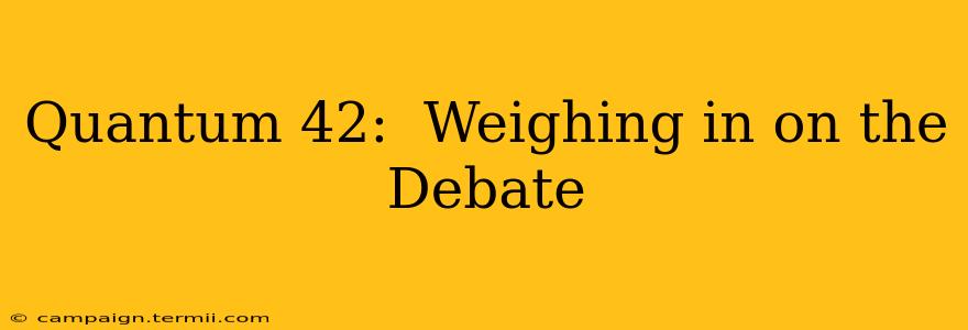 Quantum 42:  Weighing in on the Debate