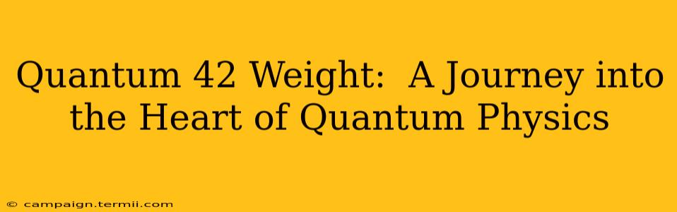 Quantum 42 Weight:  A Journey into the Heart of Quantum Physics