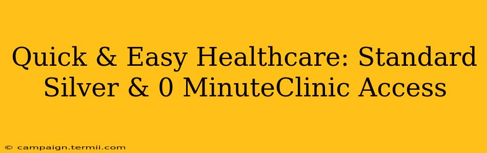 Quick & Easy Healthcare: Standard Silver & 0 MinuteClinic Access