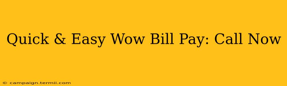 Quick & Easy Wow Bill Pay: Call Now