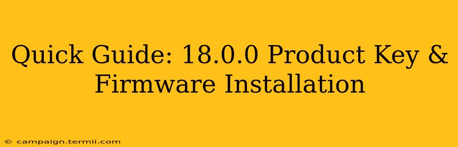 Quick Guide: 18.0.0 Product Key & Firmware Installation