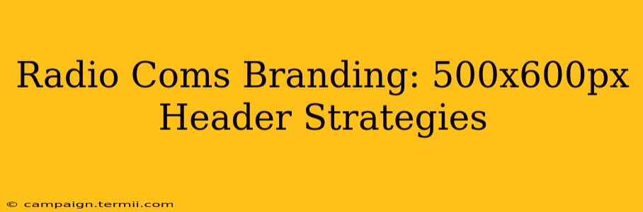 Radio Coms Branding: 500x600px Header Strategies