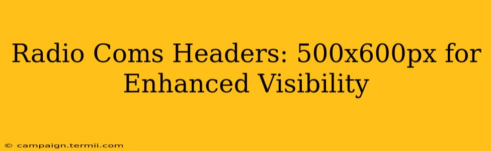 Radio Coms Headers: 500x600px for Enhanced Visibility