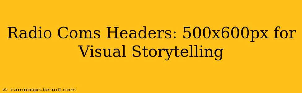 Radio Coms Headers: 500x600px for Visual Storytelling