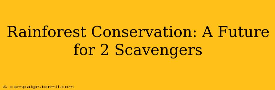 Rainforest Conservation: A Future for 2 Scavengers