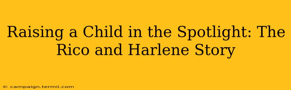 Raising a Child in the Spotlight: The Rico and Harlene Story