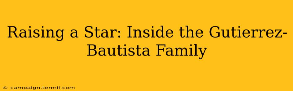 Raising a Star: Inside the Gutierrez-Bautista Family