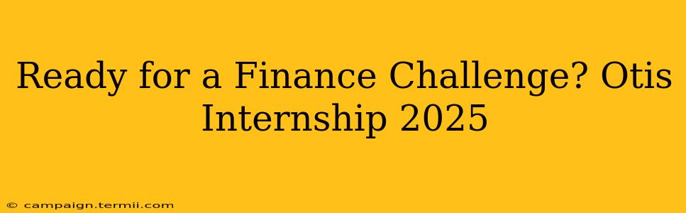 Ready for a Finance Challenge? Otis Internship 2025