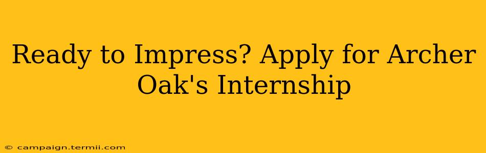 Ready to Impress? Apply for Archer Oak's Internship