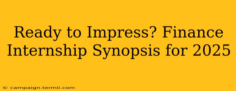 Ready to Impress? Finance Internship Synopsis for 2025