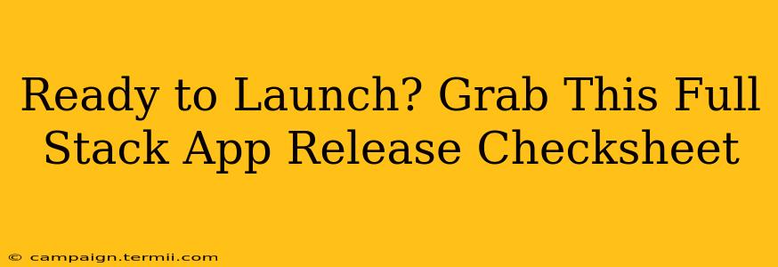 Ready to Launch? Grab This Full Stack App Release Checksheet