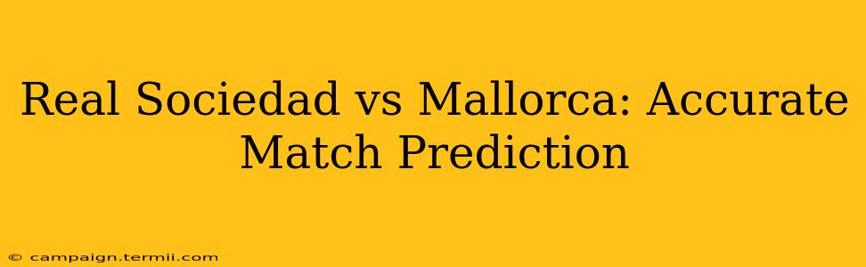 Real Sociedad vs Mallorca: Accurate Match Prediction