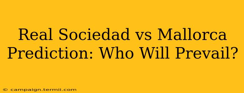 Real Sociedad vs Mallorca Prediction: Who Will Prevail?