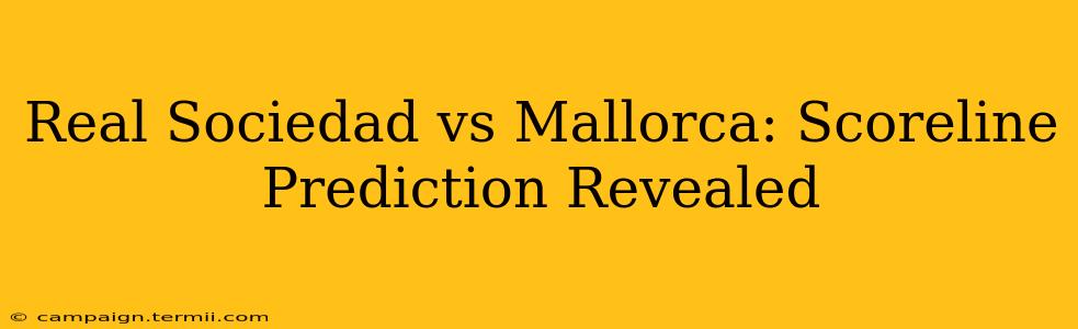 Real Sociedad vs Mallorca: Scoreline Prediction Revealed