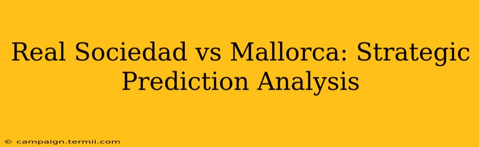 Real Sociedad vs Mallorca: Strategic Prediction Analysis