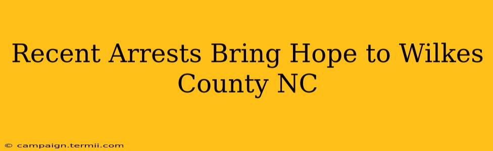 Recent Arrests Bring Hope to Wilkes County NC