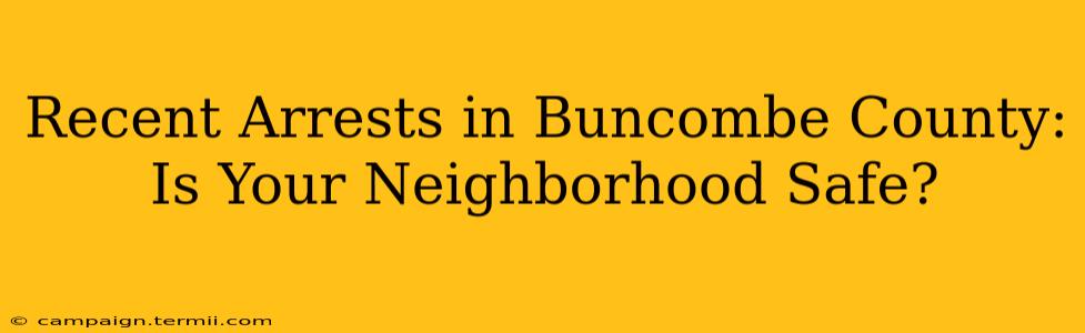 Recent Arrests in Buncombe County: Is Your Neighborhood Safe?