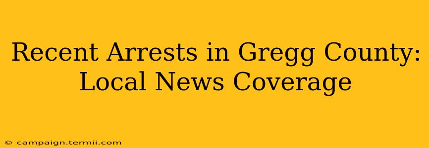 Recent Arrests in Gregg County: Local News Coverage