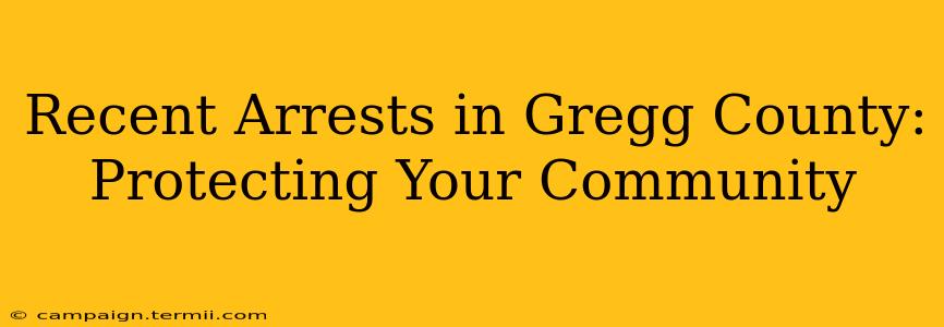 Recent Arrests in Gregg County: Protecting Your Community