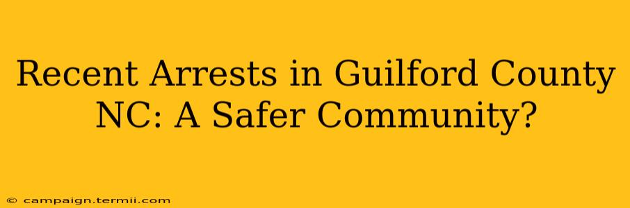 Recent Arrests in Guilford County NC: A Safer Community?