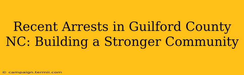 Recent Arrests in Guilford County NC: Building a Stronger Community