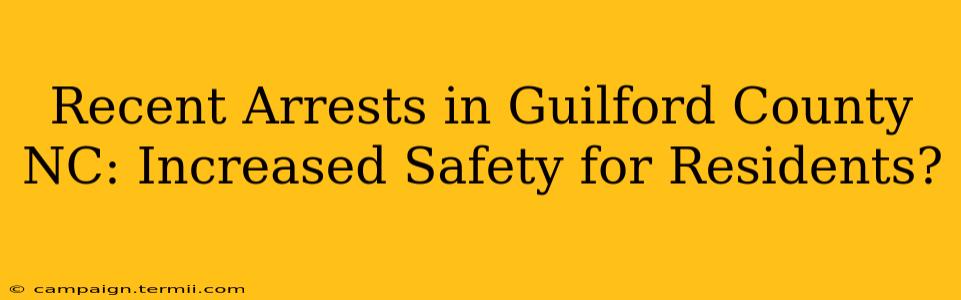 Recent Arrests in Guilford County NC: Increased Safety for Residents?