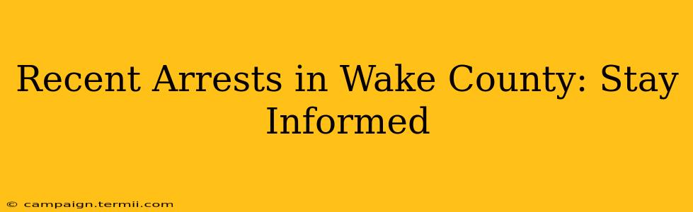 Recent Arrests in Wake County: Stay Informed