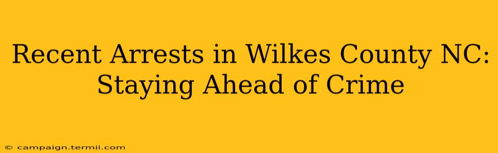 Recent Arrests in Wilkes County NC:  Staying Ahead of Crime