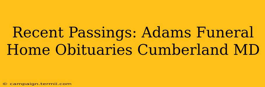 Recent Passings: Adams Funeral Home Obituaries Cumberland MD