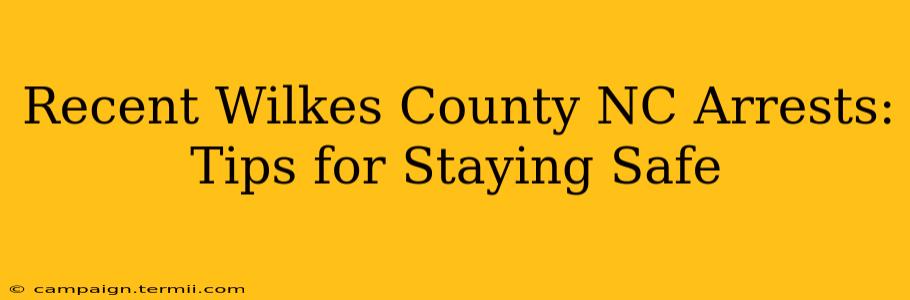 Recent Wilkes County NC Arrests:  Tips for Staying Safe