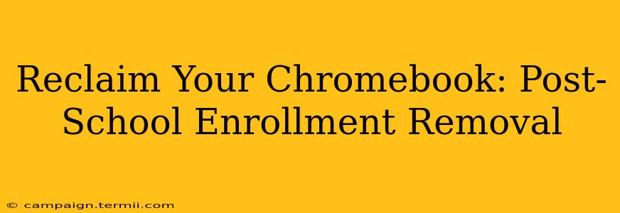 Reclaim Your Chromebook: Post-School Enrollment Removal