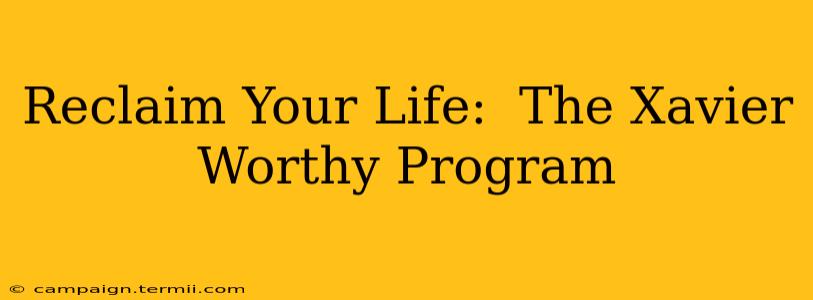 Reclaim Your Life:  The Xavier Worthy Program