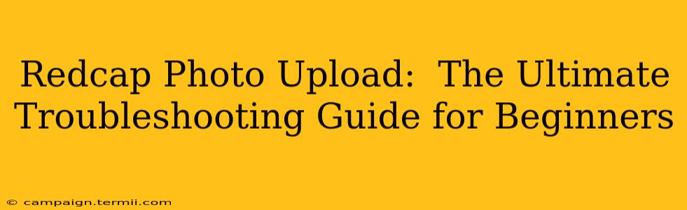 Redcap Photo Upload:  The Ultimate Troubleshooting Guide for Beginners