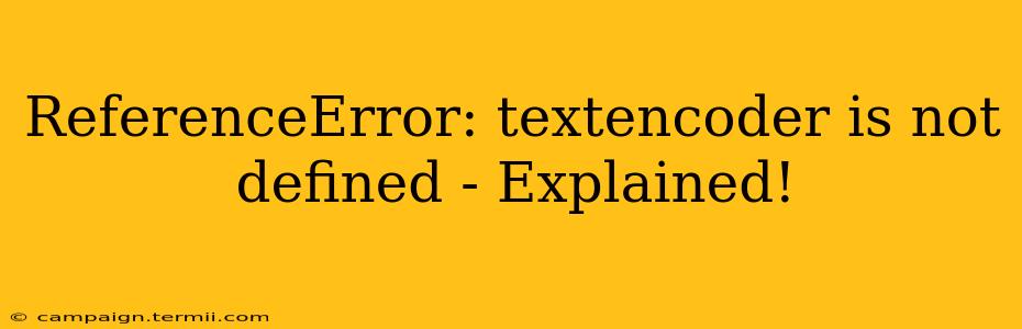 ReferenceError: textencoder is not defined - Explained!