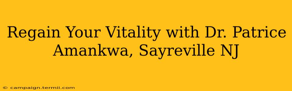 Regain Your Vitality with Dr. Patrice Amankwa, Sayreville NJ