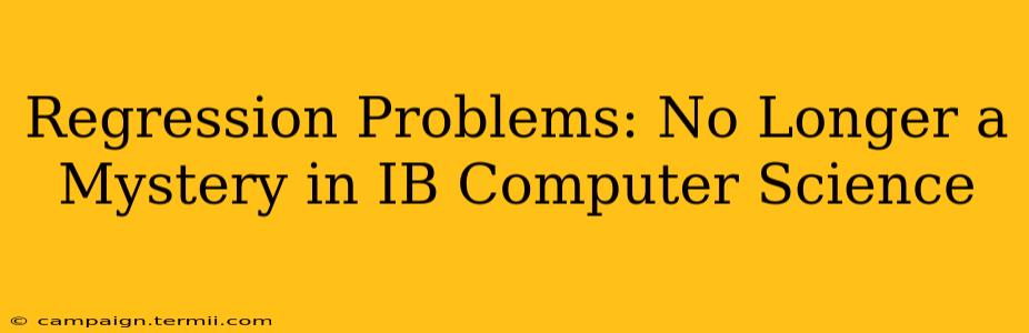 Regression Problems: No Longer a Mystery in IB Computer Science