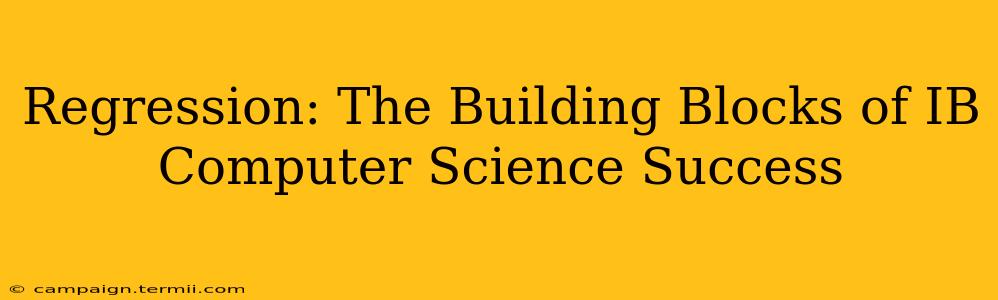 Regression: The Building Blocks of IB Computer Science Success