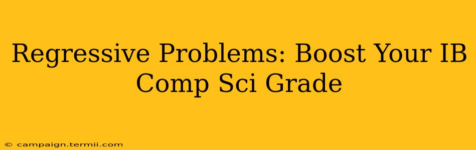 Regressive Problems: Boost Your IB Comp Sci Grade