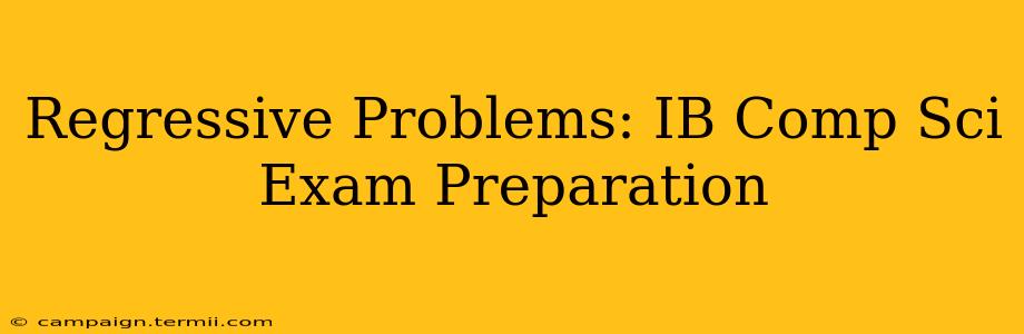 Regressive Problems: IB Comp Sci Exam Preparation