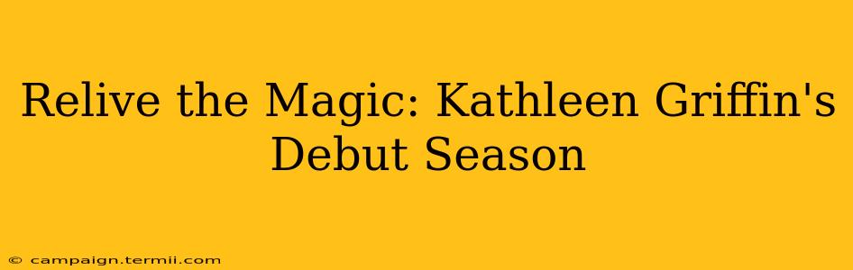 Relive the Magic: Kathleen Griffin's Debut Season