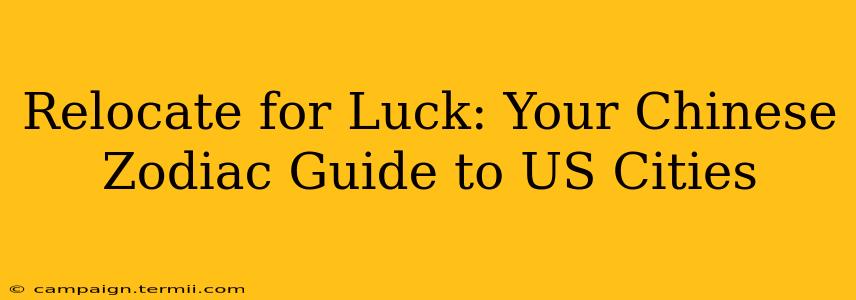 Relocate for Luck: Your Chinese Zodiac Guide to US Cities