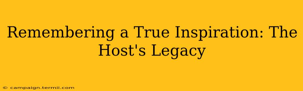 Remembering a True Inspiration: The Host's Legacy