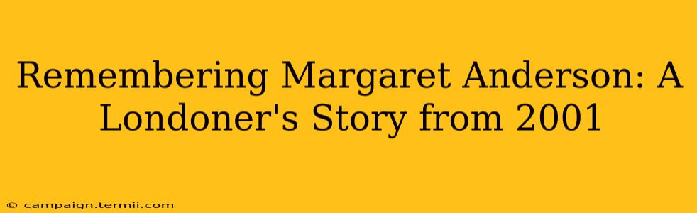 Remembering Margaret Anderson: A Londoner's Story from 2001